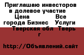 Приглашаю инвесторов в долевое участие. › Цена ­ 10 000 - Все города Бизнес » Услуги   . Тверская обл.,Тверь г.